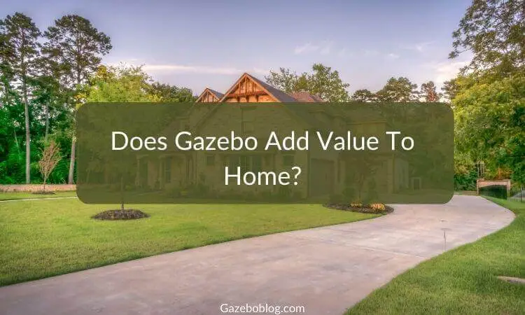 Does Gazebo Add Value To Home?
